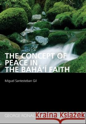 The Concept of Peace in the Bahá'í Faith Gil, Miguel S. 9780853986508 George Ronald Publisher Ltd