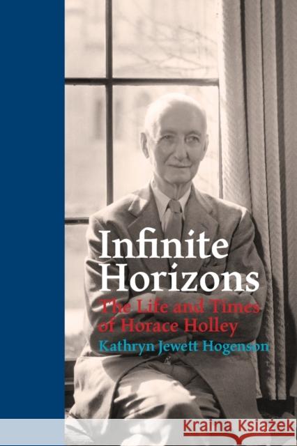Infinite Horizons: The Life and Times of Horace Holley Kathryn Jewett Hogenson 9780853986515 George Ronald Publisher Ltd