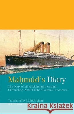Mahm?d\'s Diary: The Diary of M?rz? Mahm?d-i-Zarq?n? Chronicling \'Abdu\'l-Bah?\'s Journey to America Mohi Sobhani 9780853986591 George Ronald Publisher Ltd