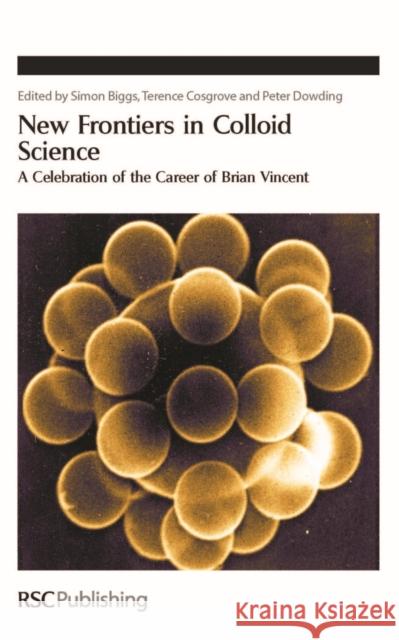 New Frontiers in Colloid Science: A Celebration of the Career of Brian Vincent Simon Biggs Terence Cosgrove Peter J. Dowding 9780854041138