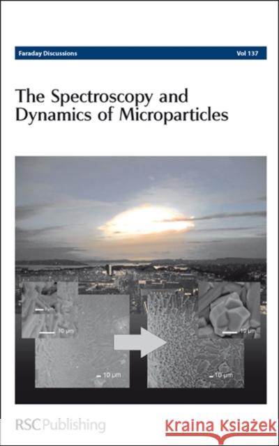 The Spectroscopy and Dynamics of Microparticles: Faraday Discussions No 137 Chemistry, Royal Society of 9780854041183 ROYAL SOCIETY OF CHEMISTRY