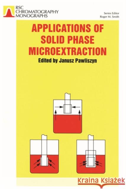 Applications of Solid Phase Microextraction J. Pawliszyn R. M. Smith 9780854045259 Royal Society of Chemistry