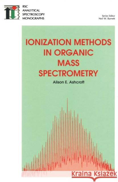 Ionization Methods in Organic Mass Spectrometry A. Ashcroft Alison E. Ashcroft 9780854045709 Royal Society of Chemistry