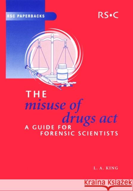 The Misuse of Drugs Act: A Guide for Forensic Scientists King, Leslie A. 9780854046256