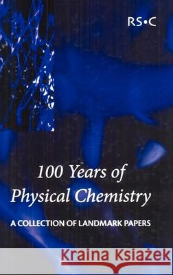 100 Years of Physical Chemistry: A Collection of Landmark Papers Smith, Ian W. M. 9780854049875 Royal Society of Chemistry