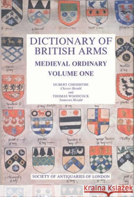 Dictionary of British Arms: Medieval Ordinary I Hubert Chesshyre Thomas Woodcock 9780854312580