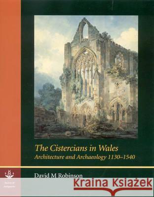 The Cistercians in Wales: Architecture and Archaeology 1130-1540 David M. Robinson 9780854312856 Society of Antiquaries of London