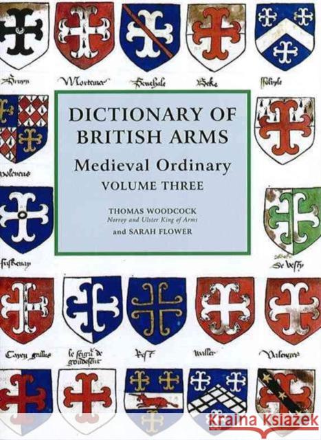 Dictionary of British Arms: Medieval Ordinary Volume III T. Woodcock Sarah Flower 9780854312931 Society of Antiquaries of London