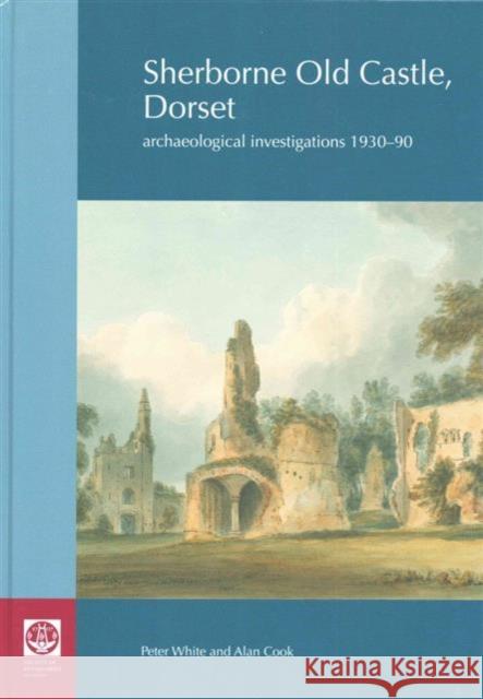 Sherborne Old Castle, Dorset: Archaeological Investigations 1930-90 Cook, Alan 9780854312993