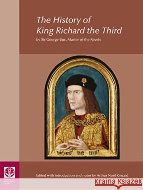The History of King Richard the Third: by Sir George Buc, Master of the Revels Arthur Kincaid 9780854313044 Society of Antiquaries of London