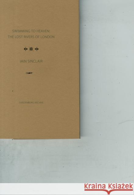 Swimming to Heaven: the Lost Rivers of London Iain Sinclair Stephen McNeilly  9780854481798