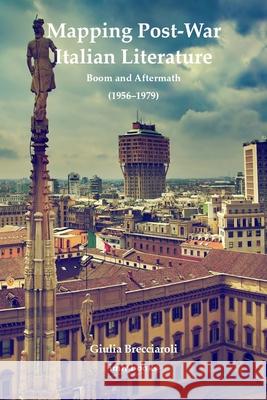 Mapping Post-War Italian Literature: Boom and Aftermath (1956-1979) Giulia Brecciaroli 9780854572847 Igrs, University of London