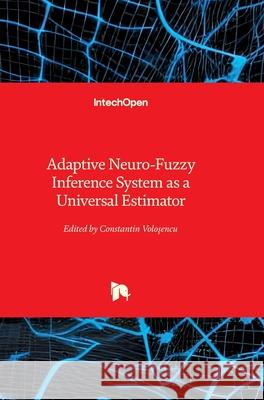 Adaptive Neuro-Fuzzy Inference System as a Universal Estimator Constantin Voloşencu 9780854661527 Intechopen