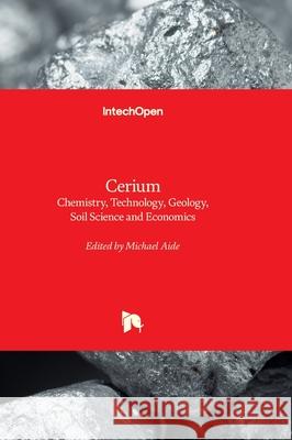 Cerium - Chemistry, Technology, Geology, Soil Science and Economics Michael Aide 9780854662005