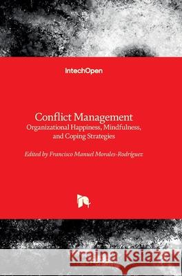 Conflict Management - Organizational Happiness, Mindfulness, and Coping Strategies: Organizational Happiness, Mindfulness, and Coping Strategies Francisco Manuel Morales-Rodr?guez 9780854662098