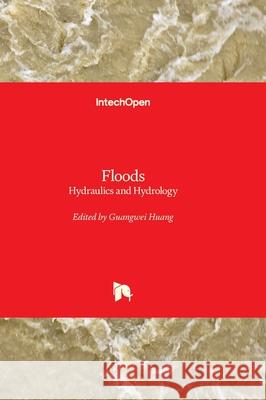 Floods - Hydraulics and Hydrology: Hydraulics and Hydrology Guangwei Huang 9780854667734 Intechopen