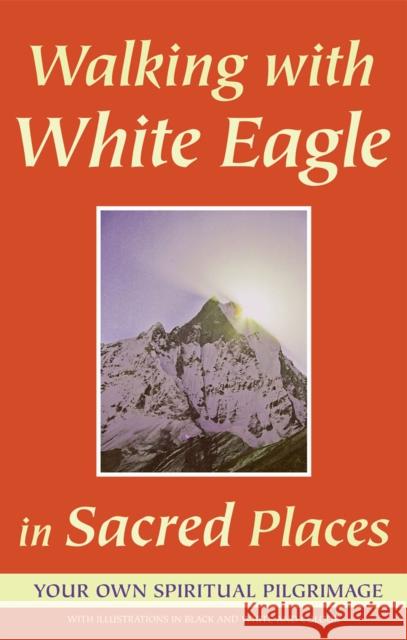 Walking with White Eagle in Sacred Places: Your Own Spiritual Pilgrimage White Eagle 9780854872336