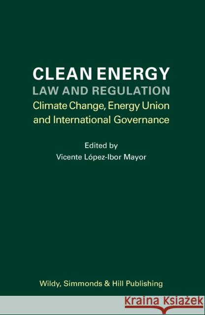 Clean Energy Law and Regulation: Climate Change, Energy Union and International Governance  9780854902262 Wildy, Simmonds and Hill Publishing