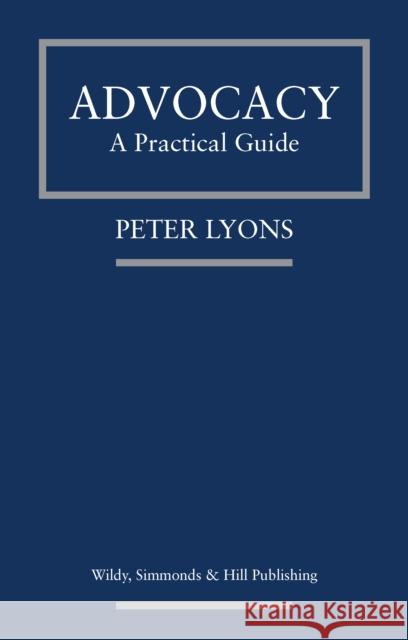 Advocacy: A Practical Guide Lyons, Peter 9780854902668 Wildy, Simmonds and Hill Publishing