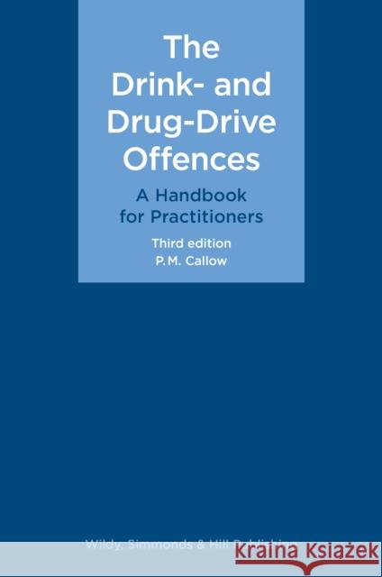 The Drink- and Drug-Drive Offences: A Handbook for Practitioners P. M. Callow 9780854903023 Wildy, Simmonds and Hill Publishing