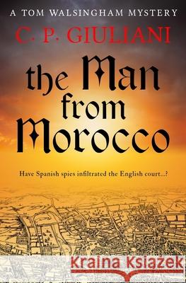 The Man From Morocco: Have Spanish spies infiltrated the English court...? C. P. Giuliani 9780854957965 Sapere Books
