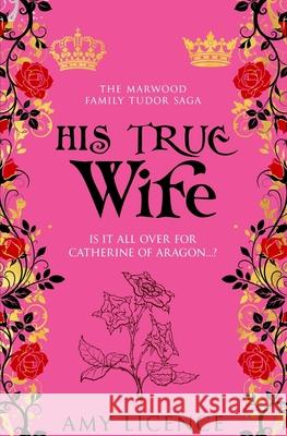 His True Wife: Is it all over for Catherine of Aragon...? Amy Licence 9780854958214 Sapere Books