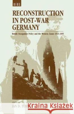 Reconstruction in Post-War Germany: British Occupation Policy and the Western Zones 1945-1955 Turner, Ian D. 9780854960965 Berg Publishers