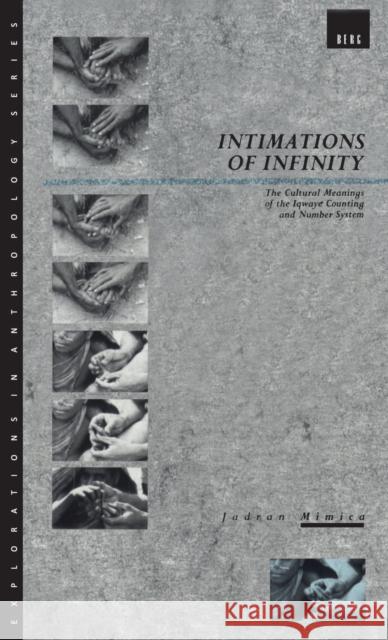 Intimations of Infinity: The Cultural Meanings of the Iqwaye Counting and Number Systems Mimica, Jadran 9780854961450 Bloomsbury Academic