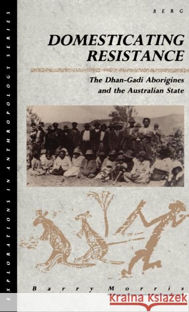 Domesticating Resistance: The Dhan-Gadi Aborigines and the Australian State Morris, Barry 9780854962716