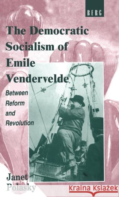 The Democratic Socialism of Emile Vandervelde: Between Reform and Revolution Polasky, Janet 9780854963942