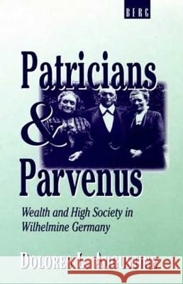 Patricians and Parvenus: Wealth and High Society in Wilhelmine Germany Augustine, Dolores 9780854963973