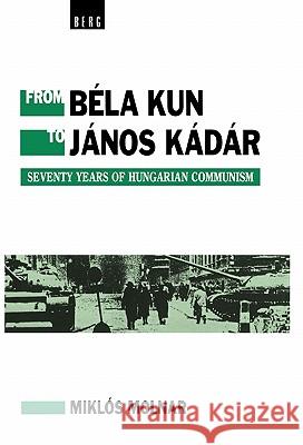 From Bela Kun to Janos Kadar Molnar, Miklos 9780854965991 Berg Publishers