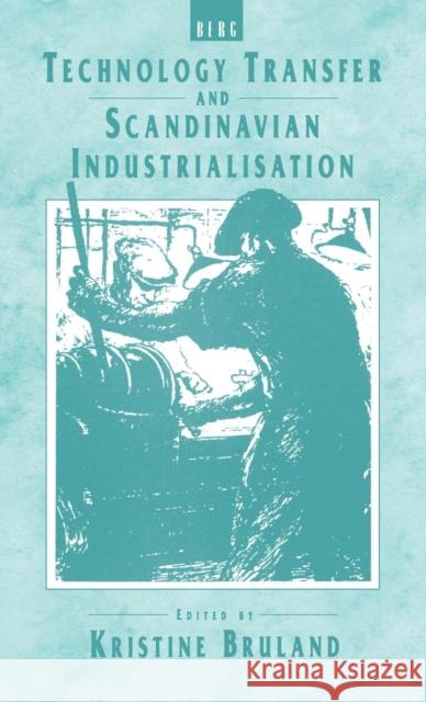 Technology Transfer and Scandinavian Industrialisation Kristine Bruland Bruland Kristine 9780854966059