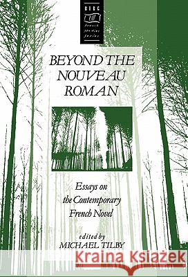 Beyond the Nouveau Roman: Essays on the Contemporary French Novel Tilby, Michael 9780854966110 Berg Publishers