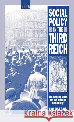 Social Policy in the Third Reich: The Working Class and the 'National Community' Mason, Tim 9780854966219 Berg Publishers