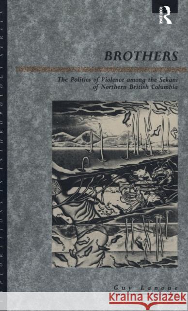 Brothers: The Politics of Violence among the Sekani of Northern British Columbia Lanoue, Guy 9780854967469 Berg Publishers