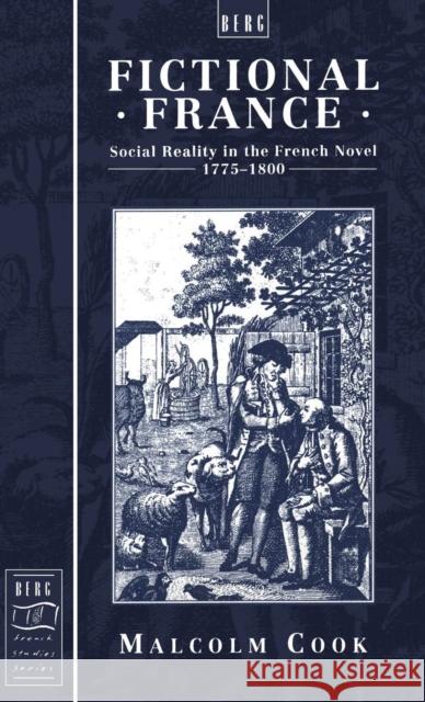 Fictional France: Social Reality in the French Novel, 1775-18 Cook, Malcolm 9780854967650 Berg Publishers