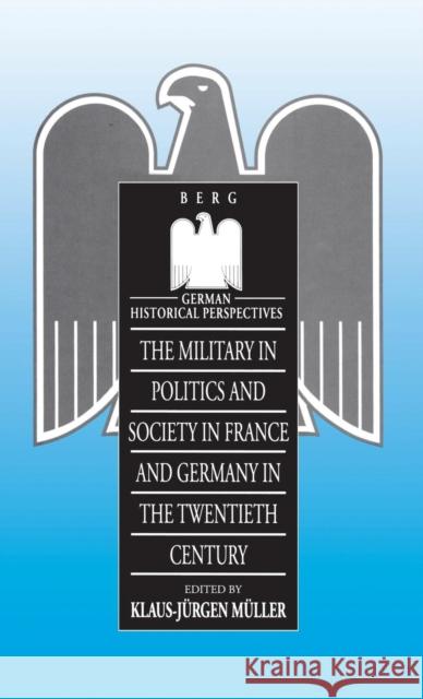 Military in Politics and Society in France & Germany in the 20th Century Müller, Klaus-Jürgen 9780854968121