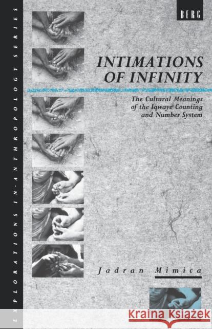 Intimations of Infinity: The Cultural Meanings of the Iqwaye Counting and Number Systems Mimica, Jadran 9780854968541