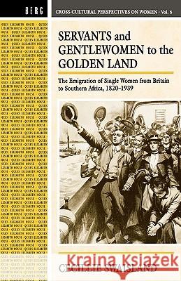 Servants and Gentlewomen to the Golden Land: The Emigration of Single Women from Britain to Southern Africa, 182-1939 Swaisland, Cecillie 9780854968701 Berg Publishers