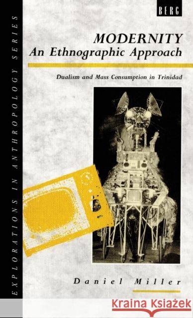 Modernity - An Ethnographic Approach: Dualism and Mass Consumption in Trinidad Miller, Daniel 9780854969166