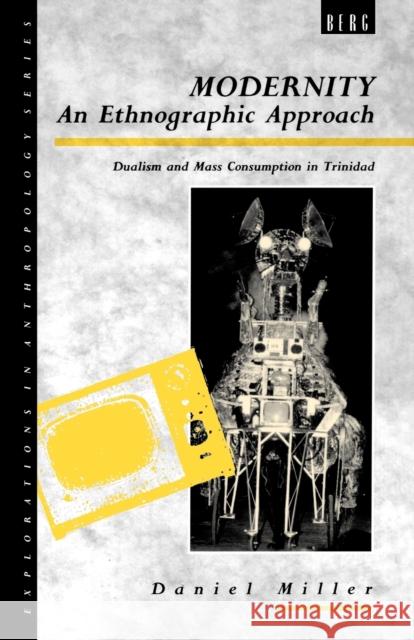 Modernity - An Ethnographic Approach: Dualism and Mass Consumption in Trinidad Miller, Daniel 9780854969173