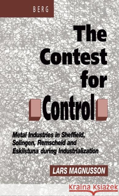 Contest for Control: Metal Industries in Sheffield, Solingen, Remscheid and Eskilstuna During Industrialisation Magnusson, Lars 9780854969524