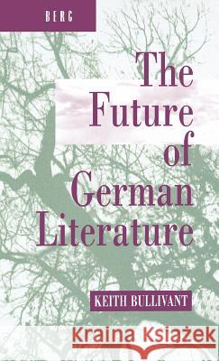 The Future of German Literature Keith Bullivant 9780854969784 Berg Publishers