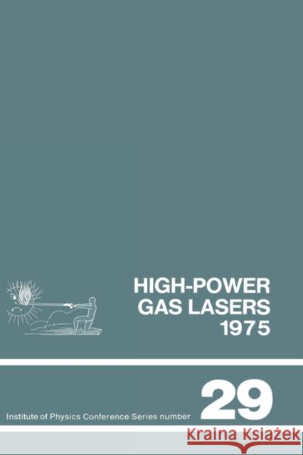 High-Power Gas Lasers, 1975: Lectures Given at a Summer School Organized by the International College of Applied Physics, on the Physics and Techno International College of Applied Physics 9780854981199