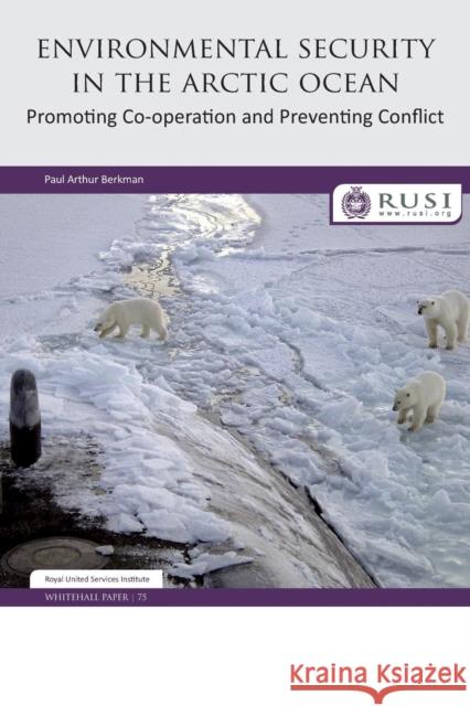 Environmental Security in the Arctic Ocean: Promoting Co-Operation and Preventing Conflict Berkman, Paul 9780855161538