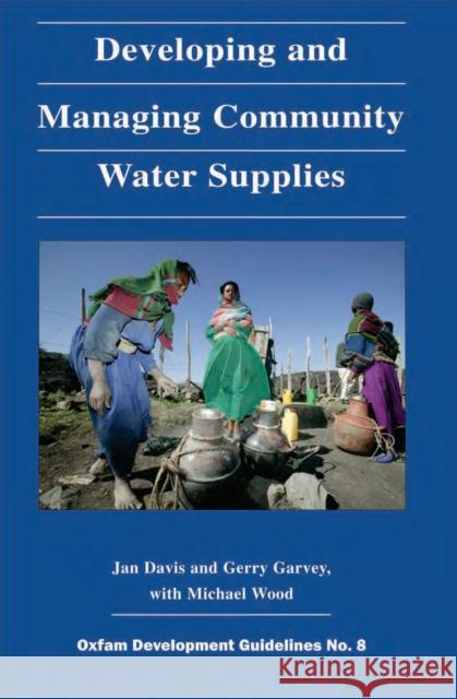Developing and Managing Community Water Supplies Jan Davis Gerry Garvey Michael Wood 9780855981938 Oxfam Publishing