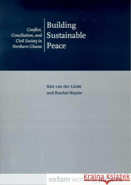 Building Sustainable Peace: Conflict, Conciliation and Civil Society in Northern Ghana ADA Va Rachel Naylor 9780855984236 Oxfam