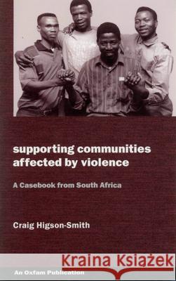 Supporting Communities Affected by Violence: A Casebook from South Africa Craig Higson-Smith 9780855984779 Oxfam