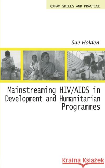 Mainstreaming HIV/AIDS in Development and Humanitarian Programmes Sue Holden 9780855985301 Oxfam